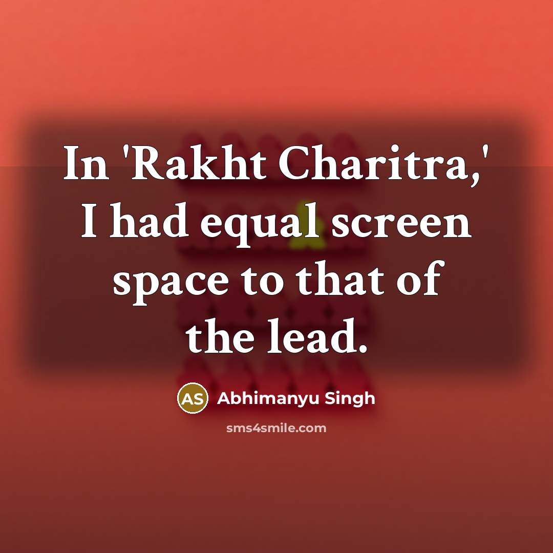 “In 'Rakht Charitra,' I had equal screen space to that of the lead.” quote by Abhimanyu Singh