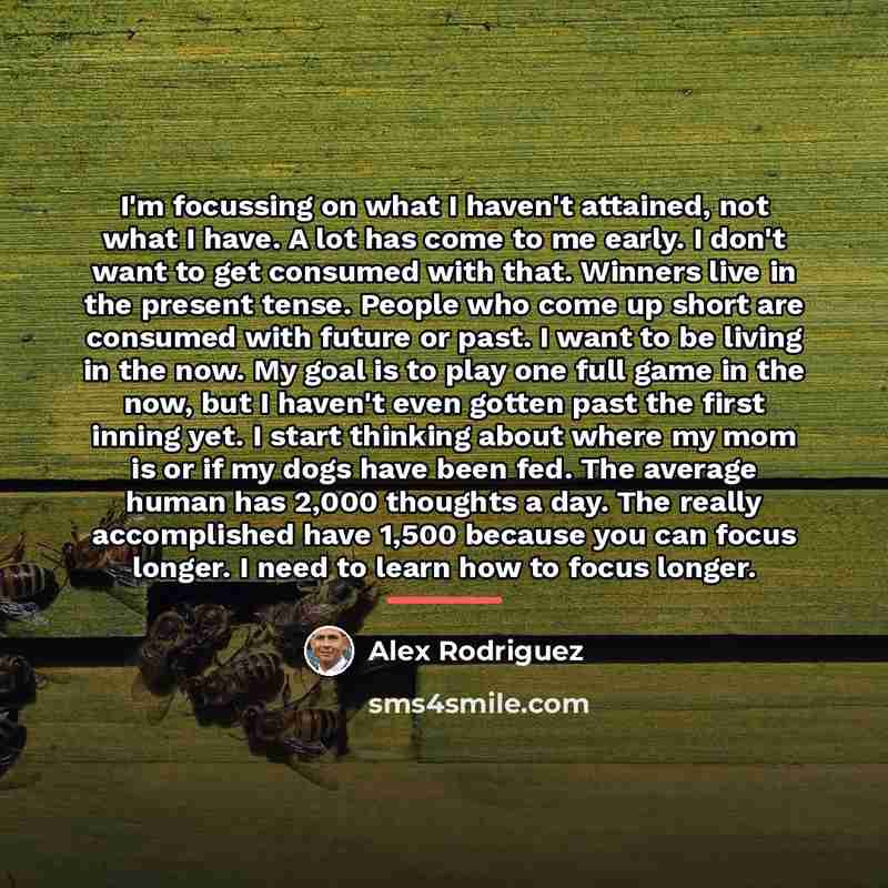 “I'm focussing on what I haven't attained, not what I…” quote by Alex Rodriguez