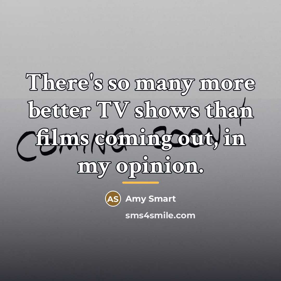 “There's so many more better TV shows than films coming…” quote by Amy Smart