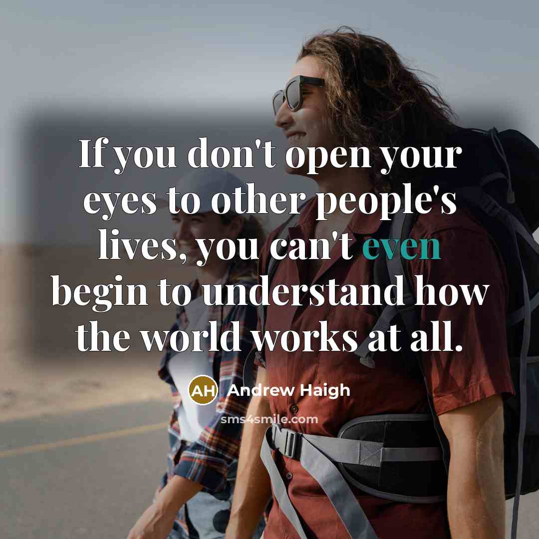 “If you don't open your eyes to other people's lives,…” quote by Andrew Haigh
