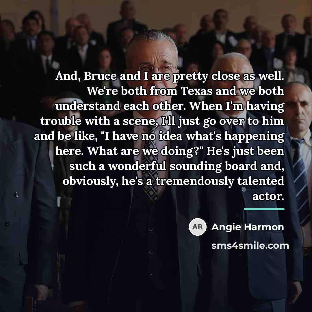 “And, Bruce and I are pretty close as well. We're…” quote by Angie Harmon
