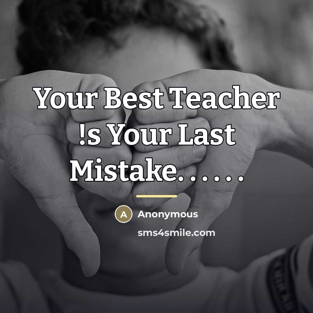“Your Best Teacher !s Your Last Mistake. . . .…” quote by Anonymous