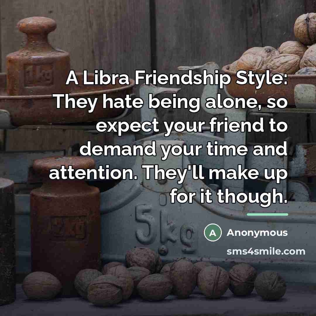 “A Libra Friendship Style: They hate being alone, so expect…” quote by Anonymous