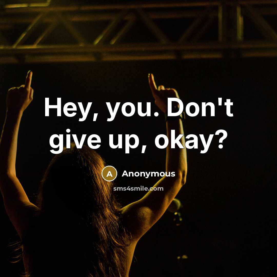 “Hey, you. Don't give up, okay?…” quote by Anonymous