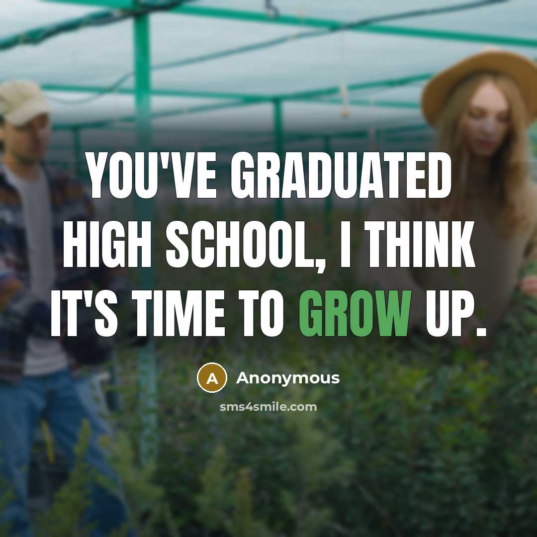 “You've graduated high school, I think it's time to grow up.” quote by Anonymous