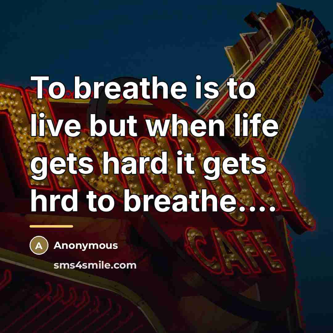 “To breathe is to live but when life gets hard…” quote by Anonymous