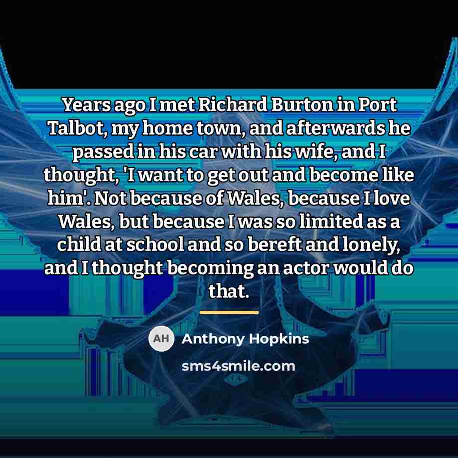 “Years ago I met Richard Burton in Port Talbot, my…” quote by Anthony Hopkins
