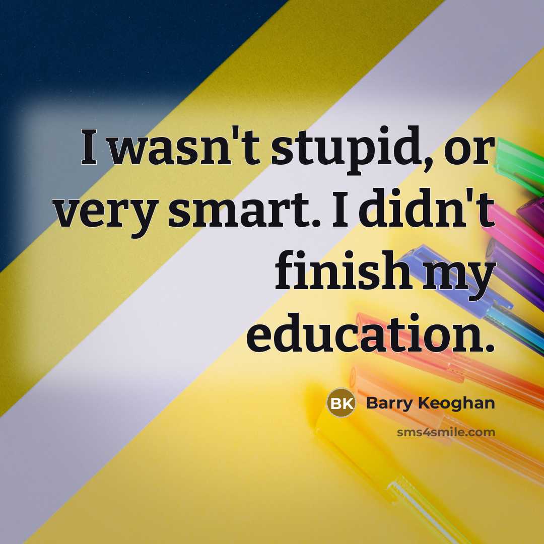 “I wasn't stupid, or very smart. I didn't finish my…” quote by Barry Keoghan