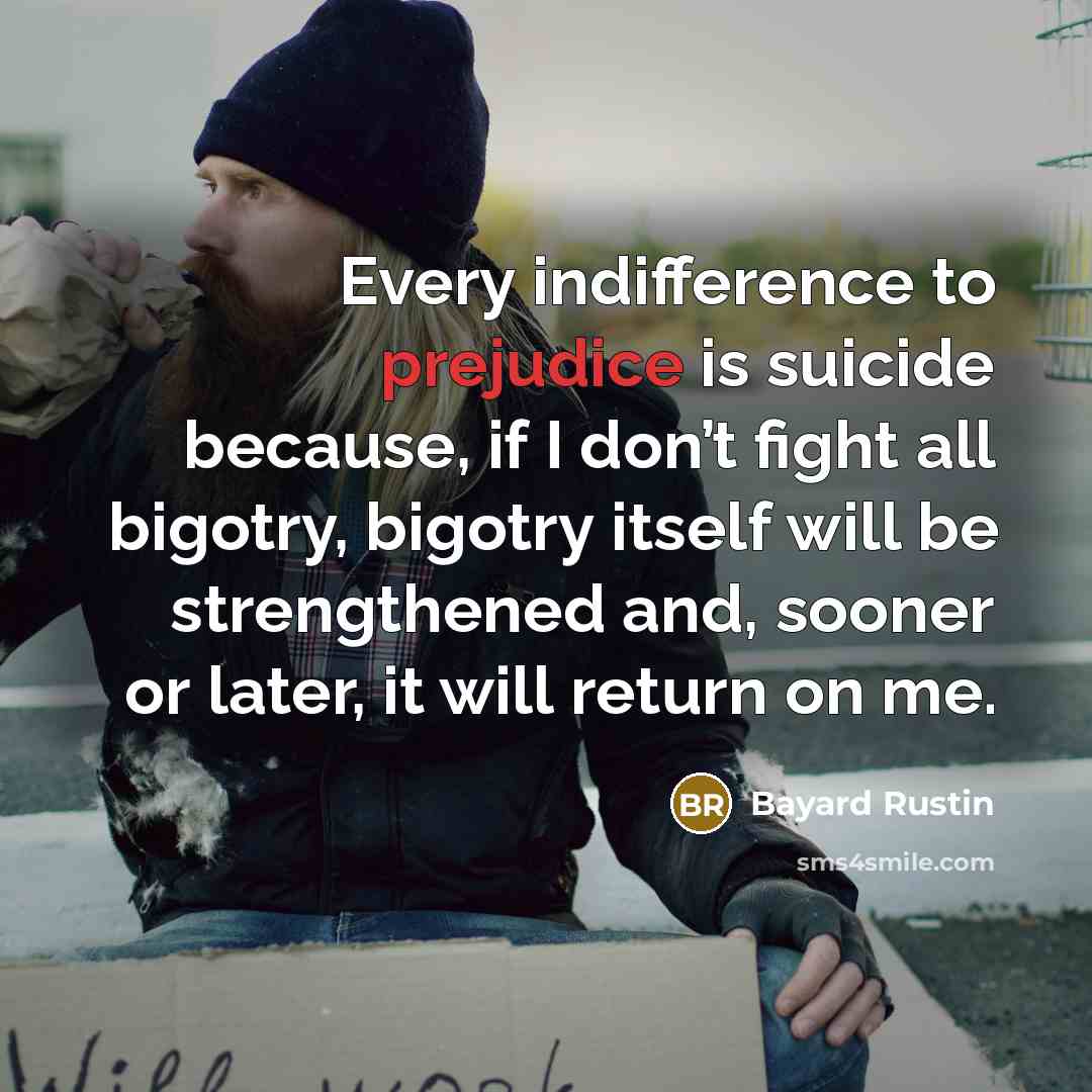 “Every indifference to prejudice is suicide because, if I don’t…” quote by Bayard Rustin