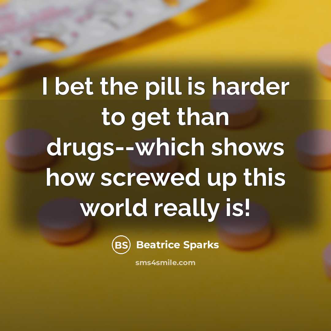 “I bet the pill is harder to get than drugs--which…” quote by Beatrice Sparks