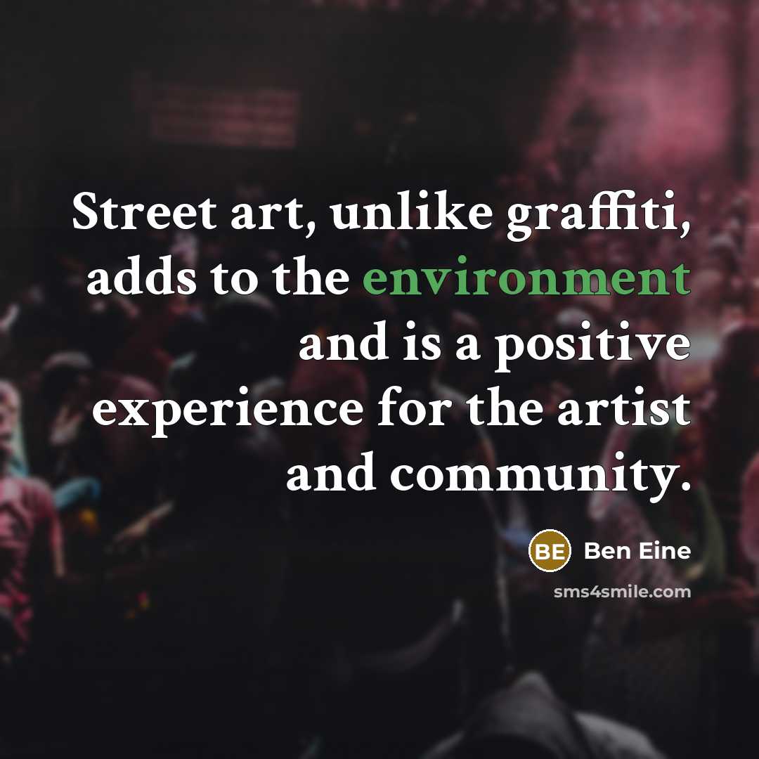 “Street art, unlike graffiti, adds to the environment and is…” quote by Ben Eine