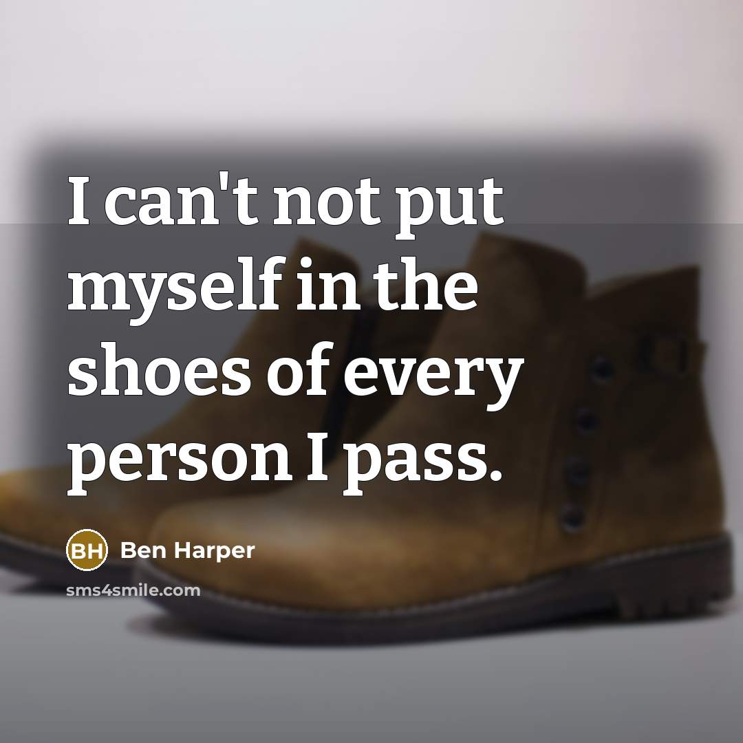 “I can't not put myself in the shoes of every…” quote by Ben Harper