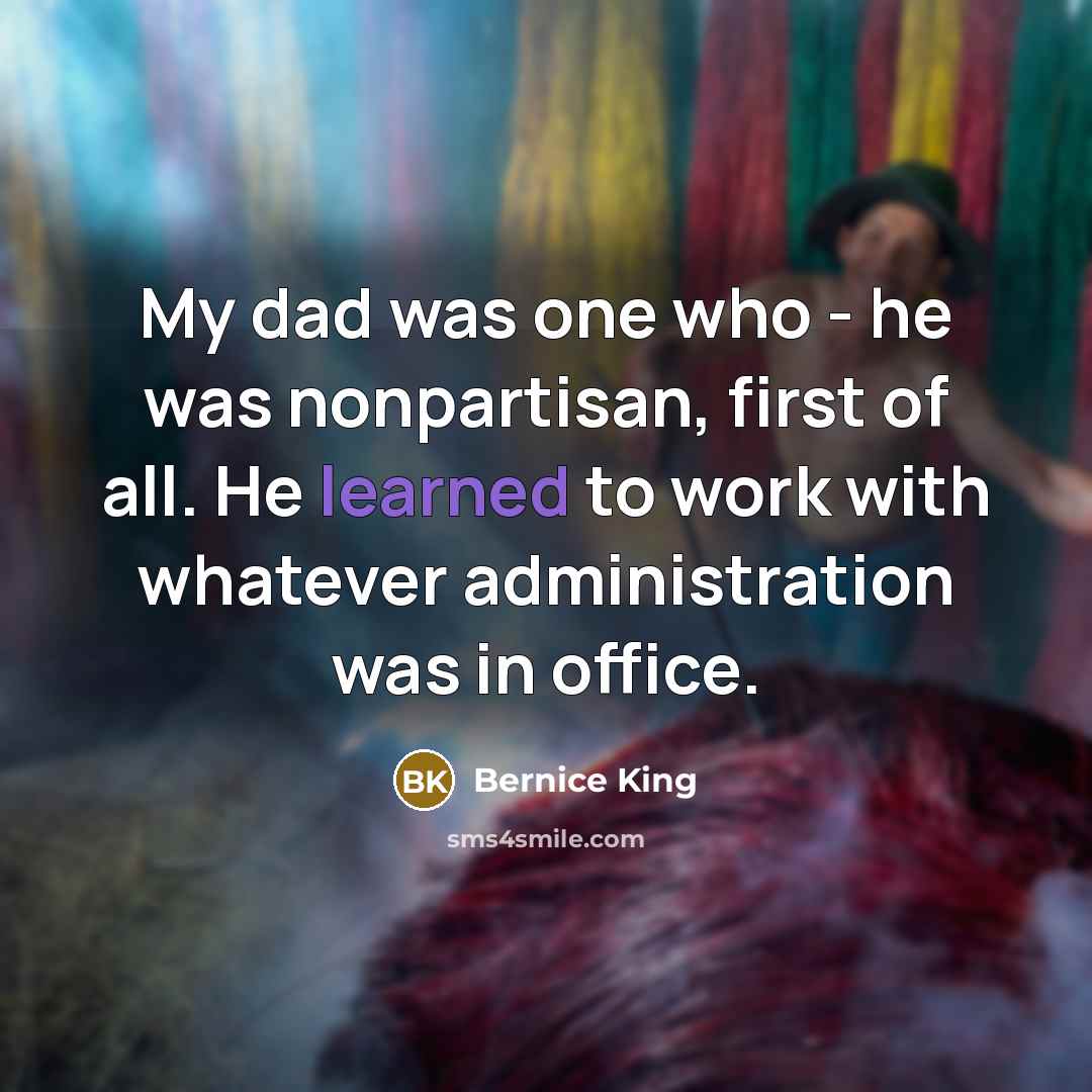 “My dad was one who - he was nonpartisan, first…” quote by Bernice King