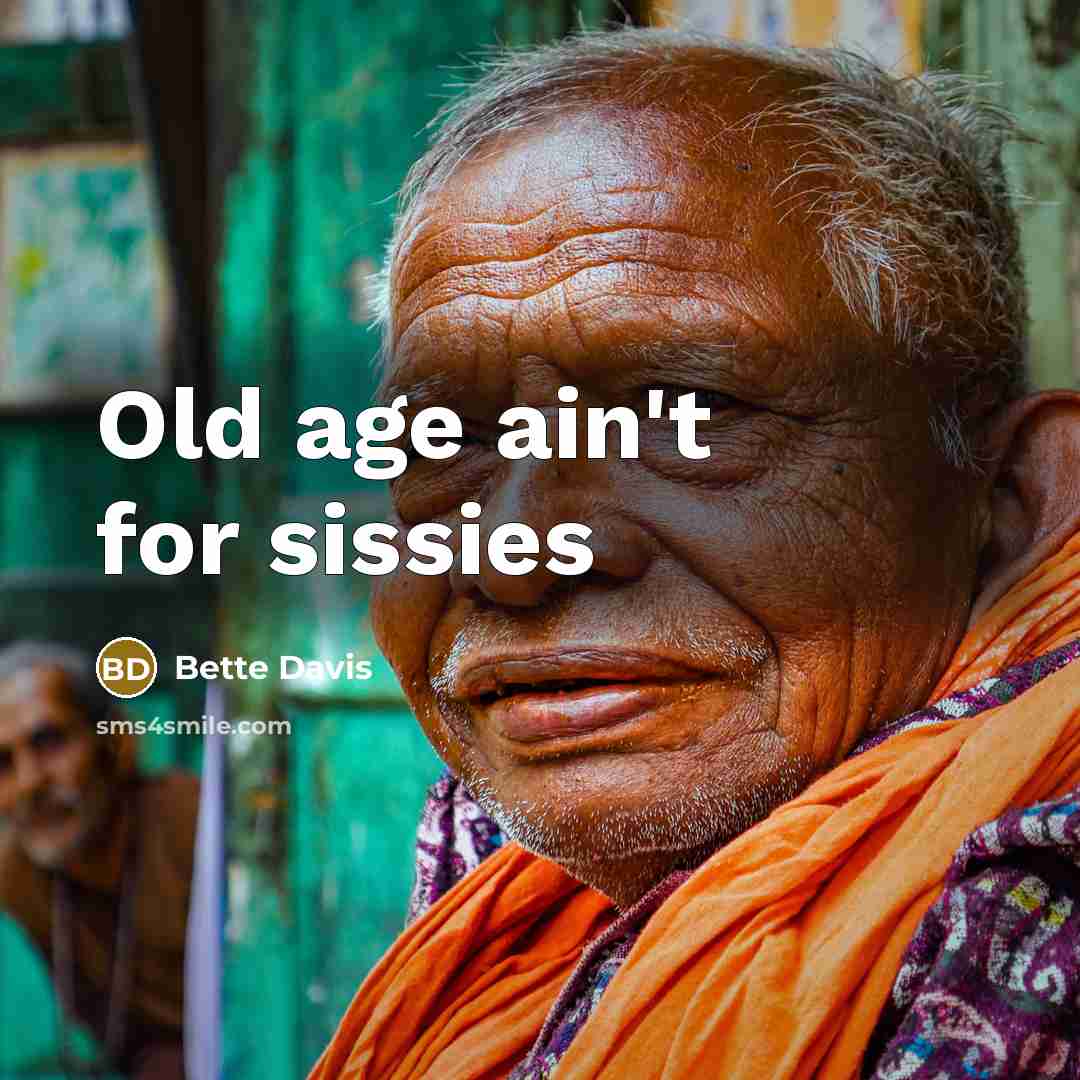 “Old age ain't for sissies…” quote by Bette Davis