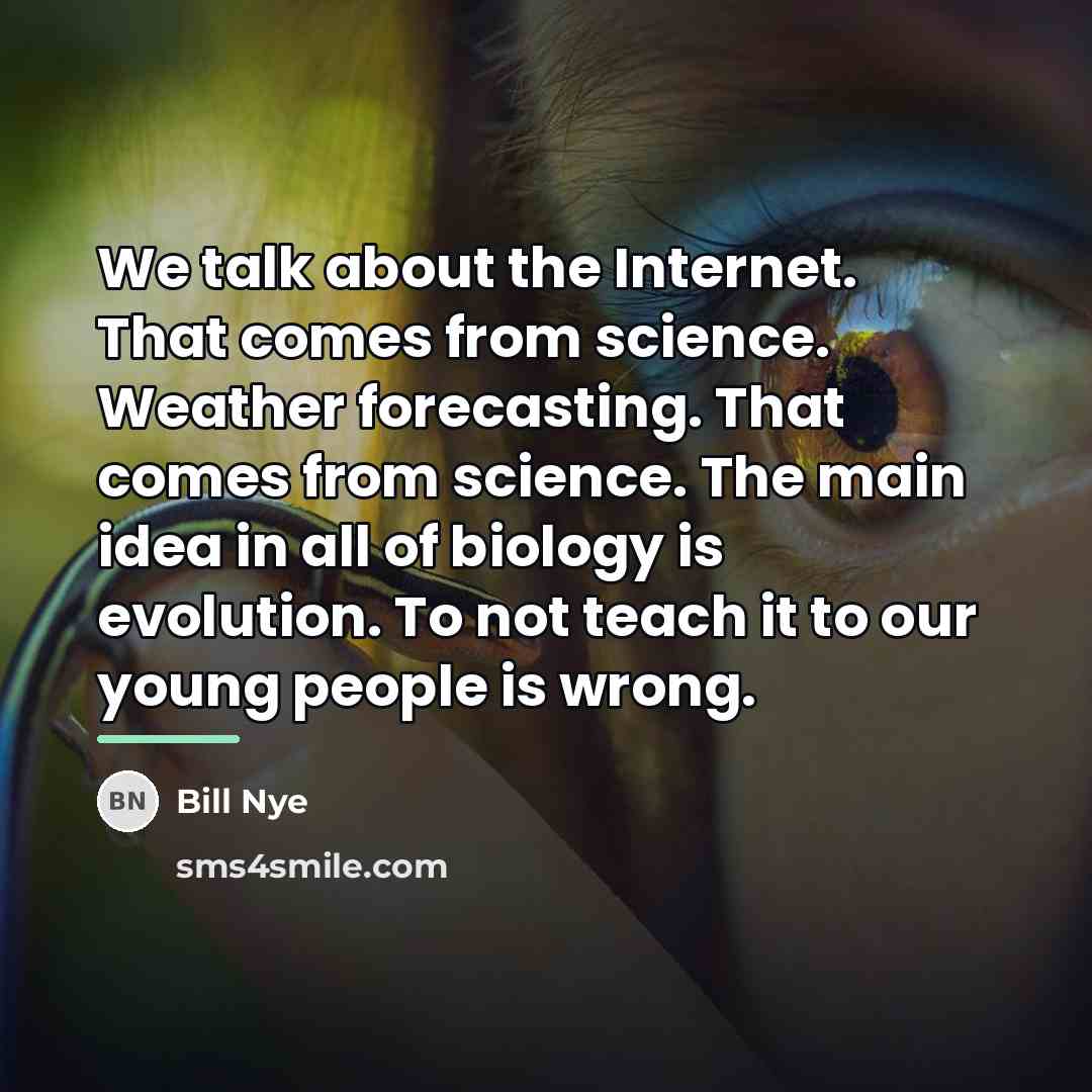 “We talk about the Internet. That comes from science. Weather…” quote by Bill Nye