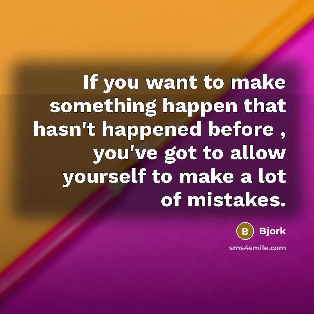 “If you want to make something happen that hasn't happened…” quote by Bjork