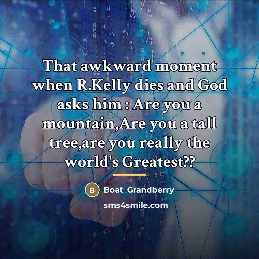 “That awkward moment when R.Kelly dies and God asks him…” quote by Boat_Grandberry