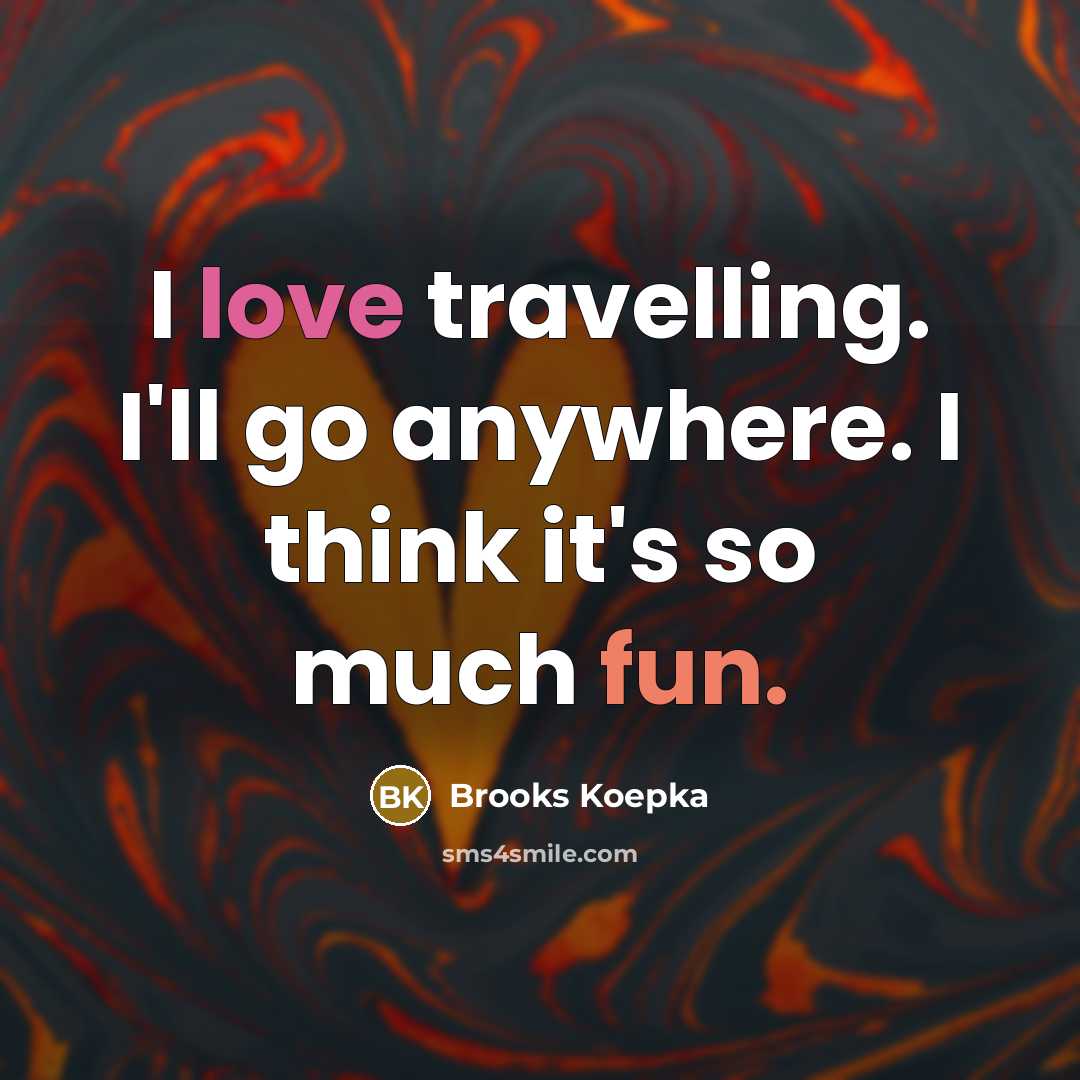 “I love travelling. I'll go anywhere. I think it's so…” quote by Brooks Koepka