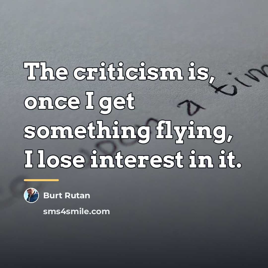 “The criticism is, once I get something flying, I lose…” quote by Burt Rutan