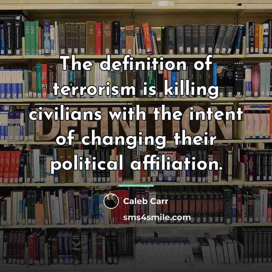 “The definition of terrorism is killing civilians with the intent…” quote by Caleb Carr