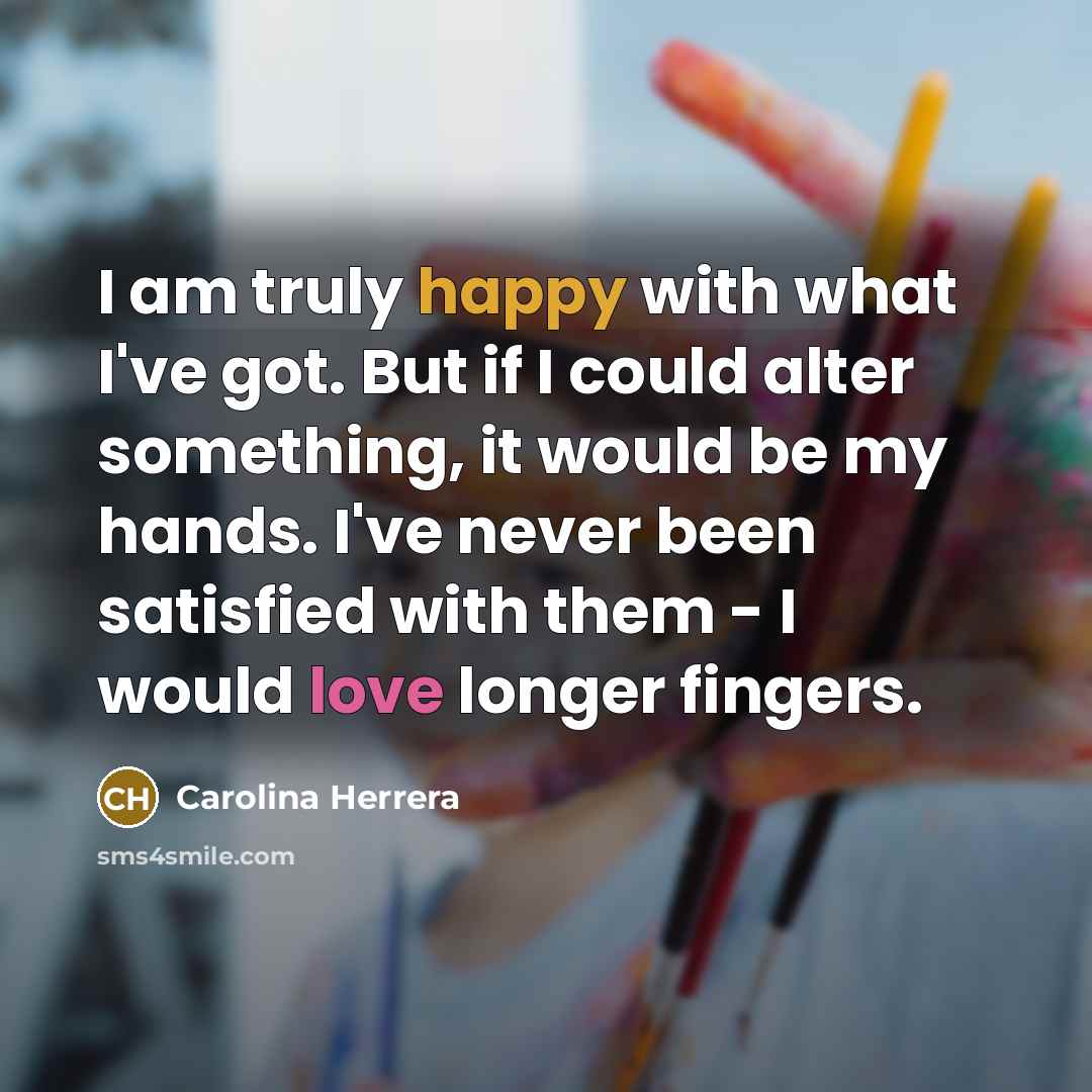 “I am truly happy with what I've got. But if…” quote by Carolina Herrera