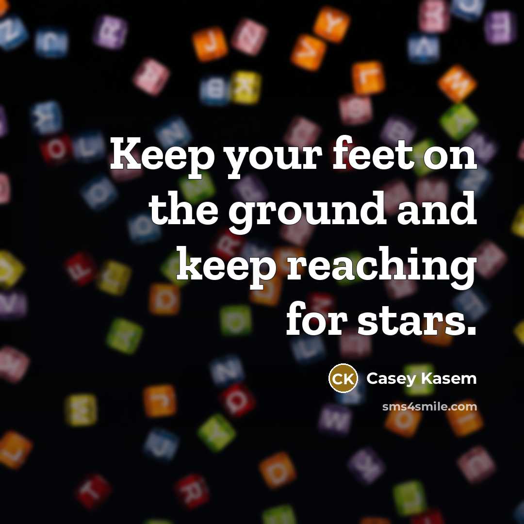 “Keep your feet on the ground and keep reaching for…” quote by Casey Kasem