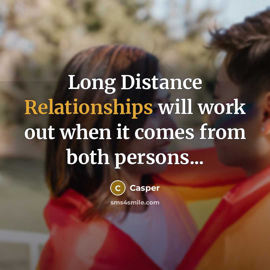 “Long Distance Relationships will work out when it comes from both persons...” quote by Casper
