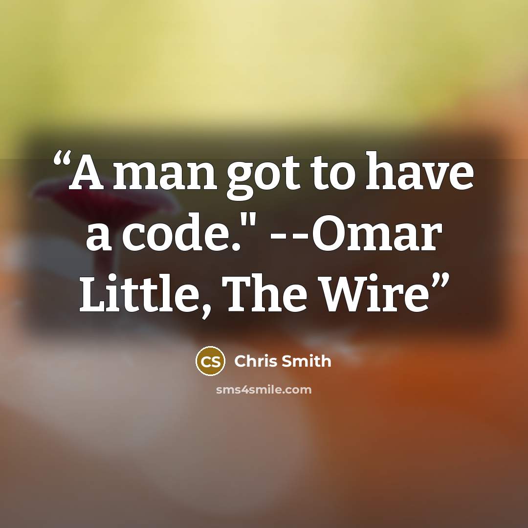 “A man got to have a code." --Omar Little, The Wire” quote by Chris Smith