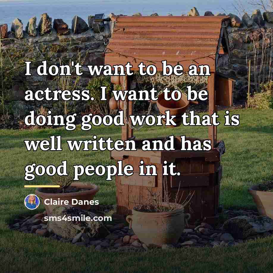 “I don't want to be an actress. I want to…” quote by Claire Danes