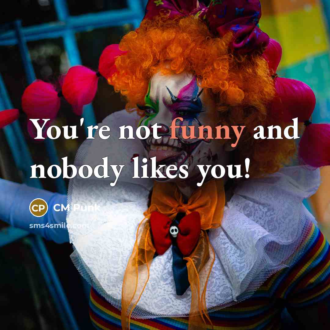 “You're not funny and nobody likes you!…” quote by CM Punk