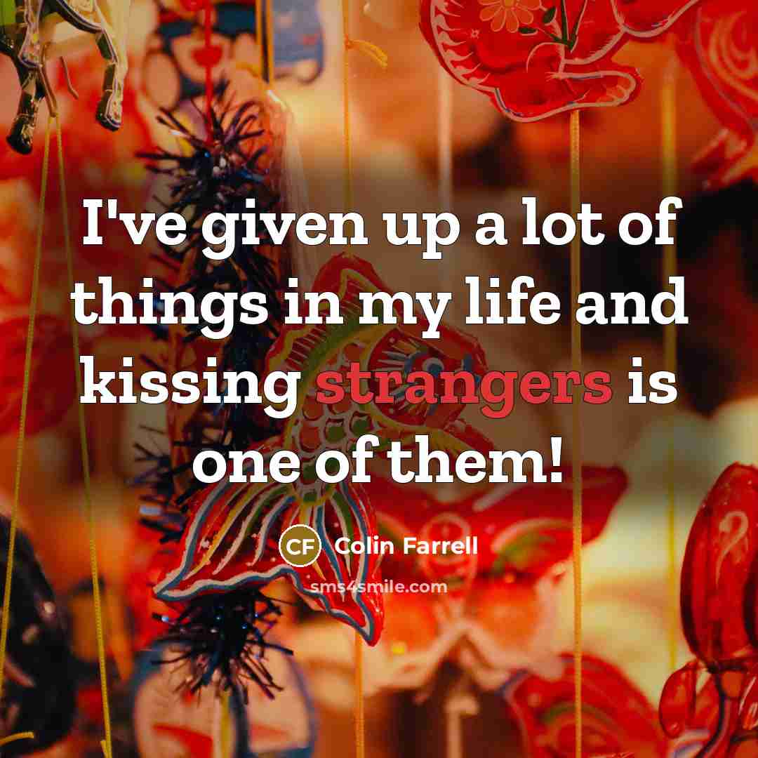 “I've given up a lot of things in my life and kissing strangers is one of them!” quote by Colin Farrell
