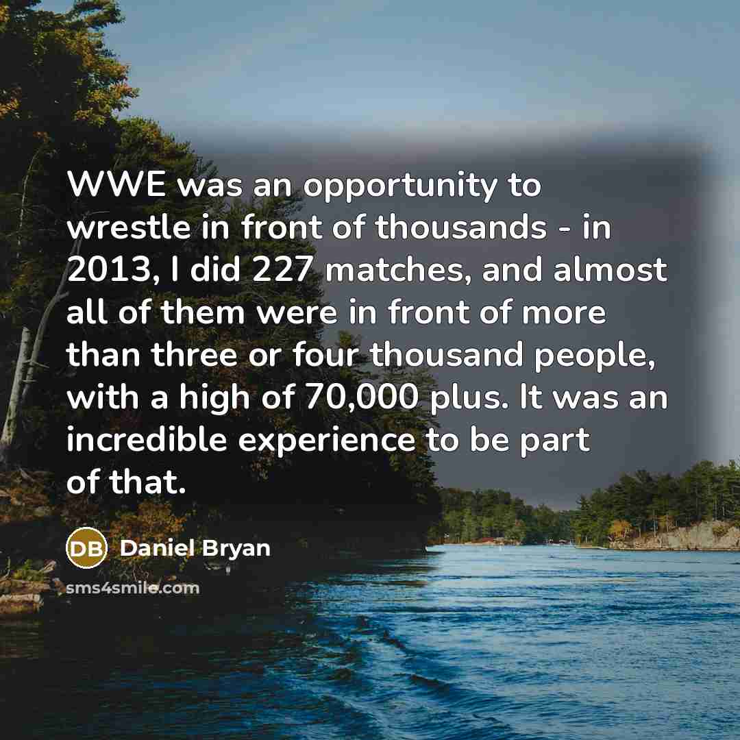 “WWE was an opportunity to wrestle in front of thousands…” quote by Daniel Bryan