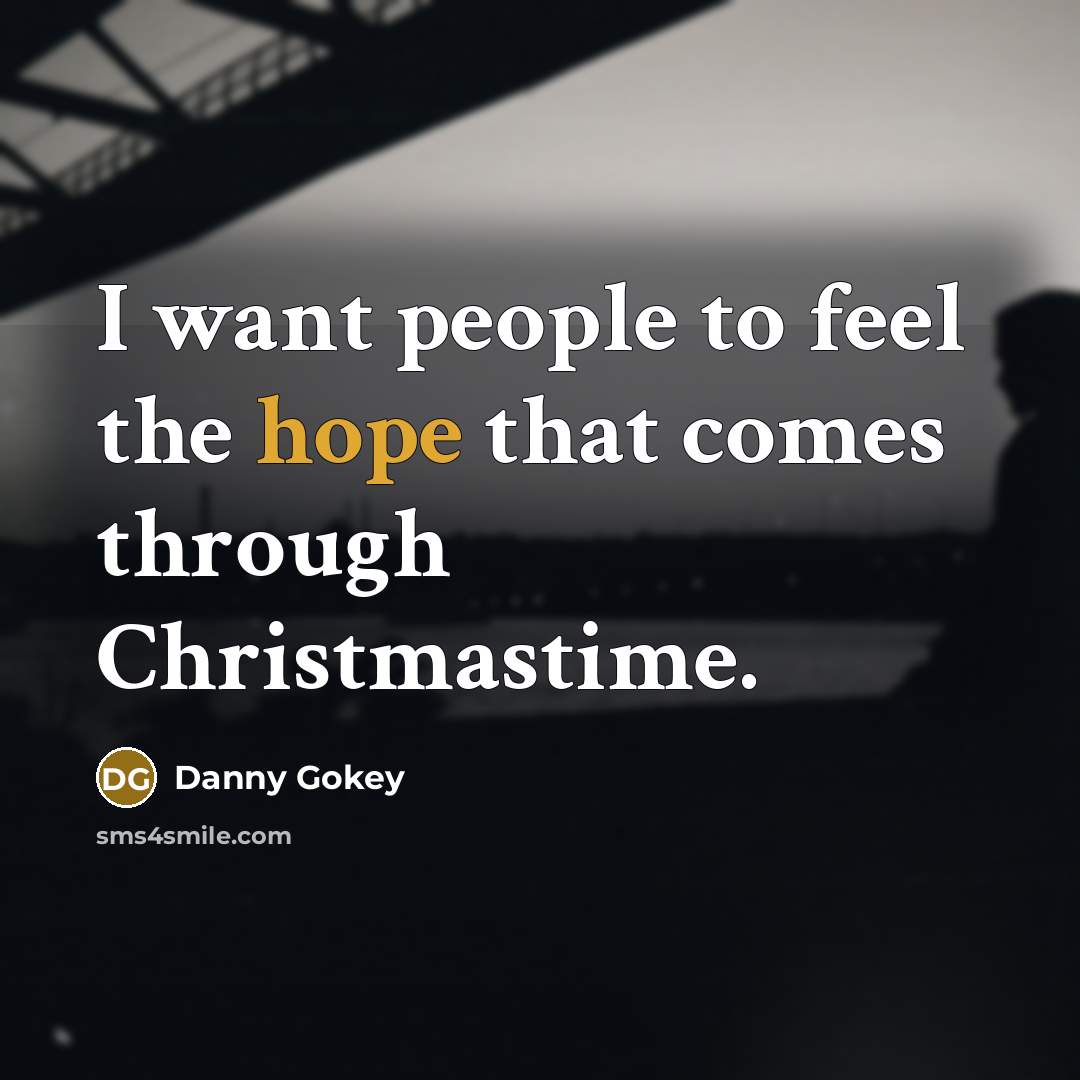 “I want people to feel the hope that comes through…” quote by Danny Gokey