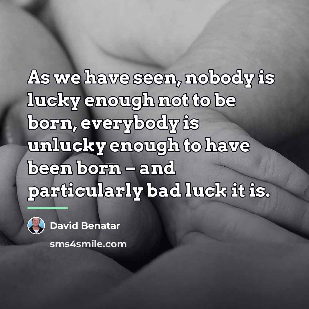 “As we have seen, nobody is lucky enough not to…” quote by David Benatar