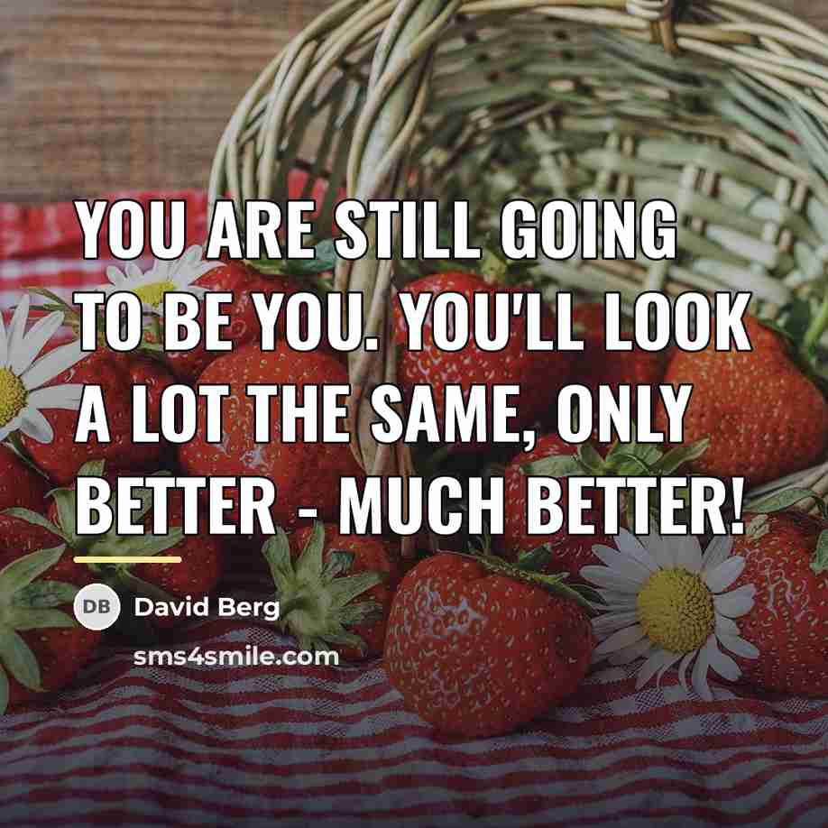 “You are still going to be you. You'll look a…” quote by David Berg