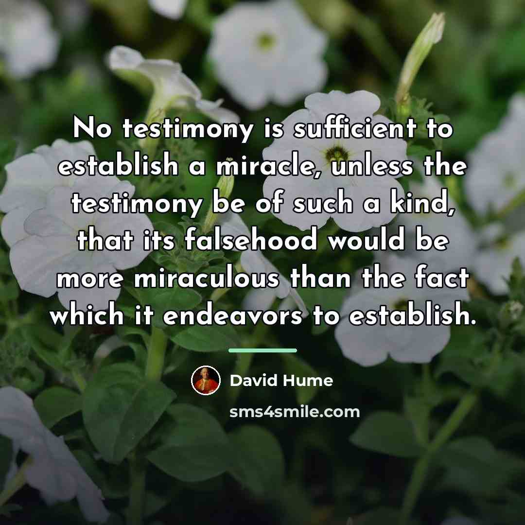 “No testimony is sufficient to establish a miracle, unless the…” quote by David Hume