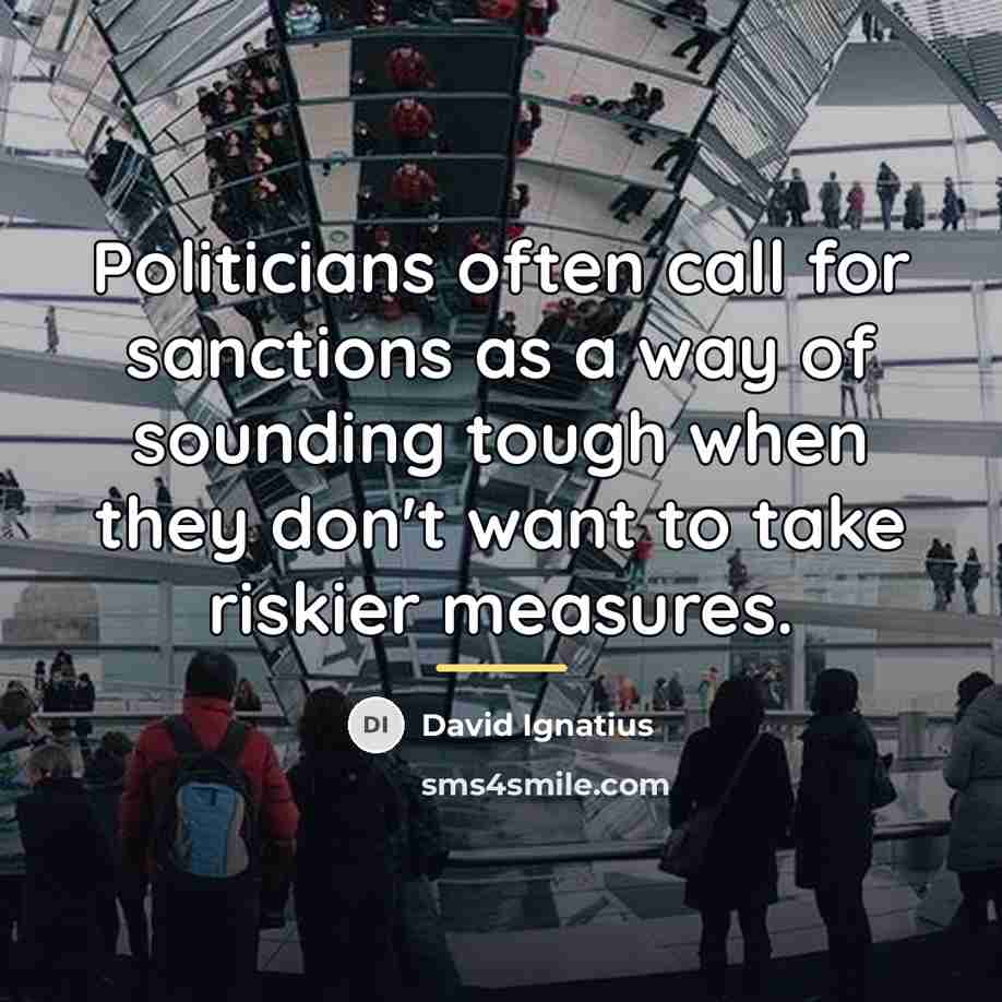 “Politicians often call for sanctions as a way of sounding…” quote by David Ignatius