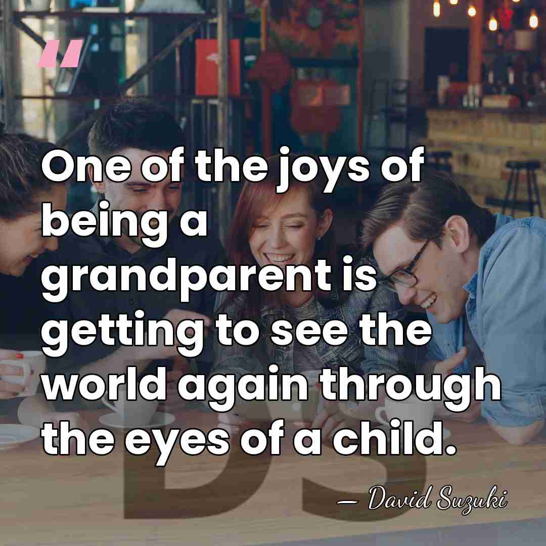 One of the joys of being a grandparent is getting to see&hellip; - David Suzuki