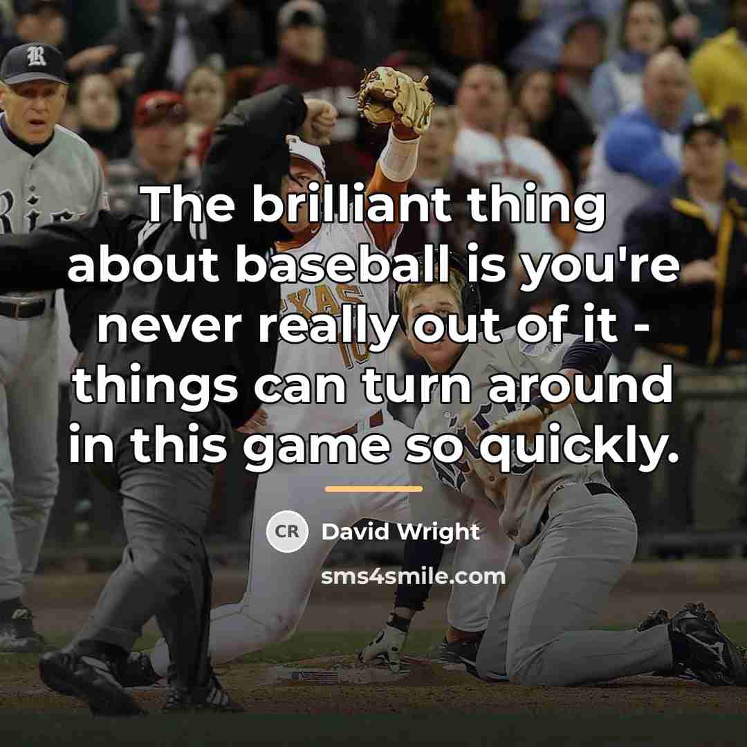“The brilliant thing about baseball is you're never really out…” quote by David Wright