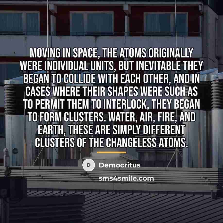 “Moving in space, the atoms originally were individual units, but…” quote by Democritus