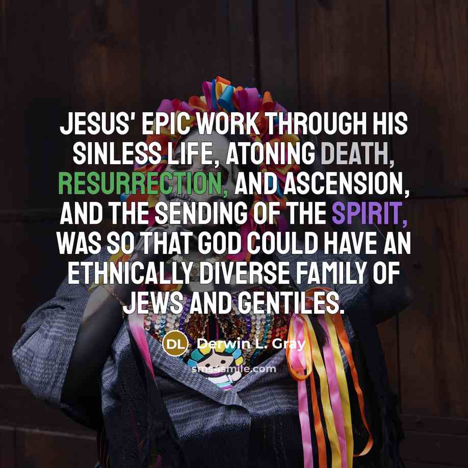 “Jesus' epic work through his sinless life, atoning death, resurrection,…” quote by Derwin L. Gray