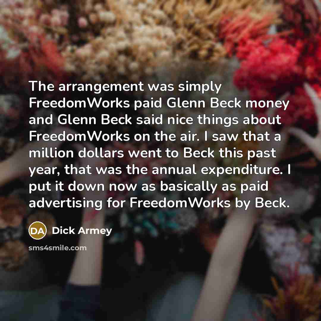 “The arrangement was simply FreedomWorks paid Glenn Beck money and…” quote by Dick Armey