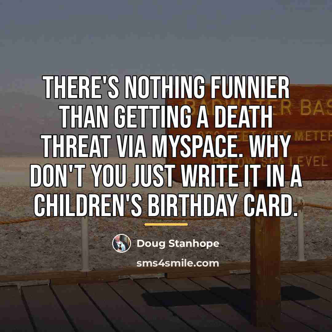 “There's nothing funnier than getting a death threat via MySpace.…” quote by Doug Stanhope