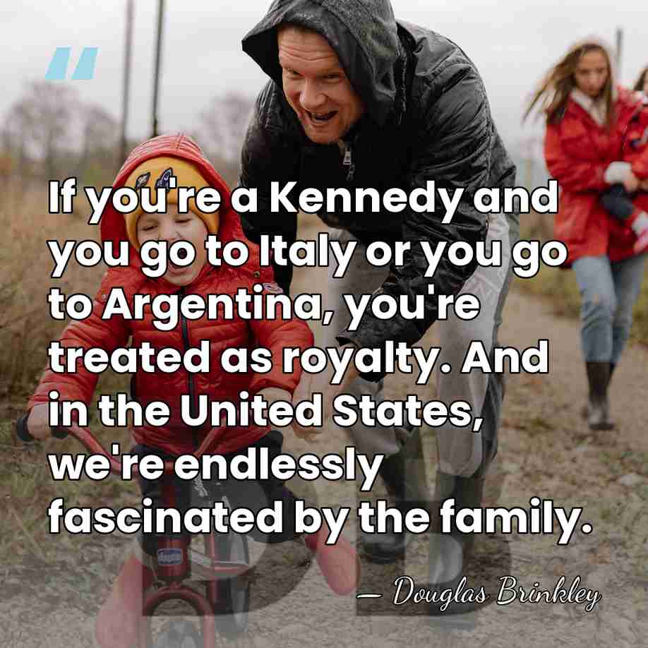 If you're a Kennedy and you go to Italy or you go&hellip; - Douglas Brinkley