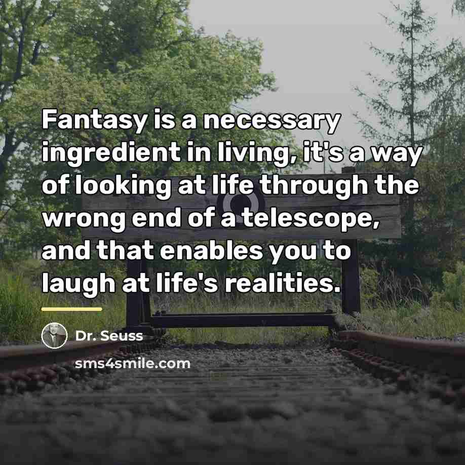 “Fantasy is a necessary ingredient in living, it's a way…” quote by Dr. Seuss