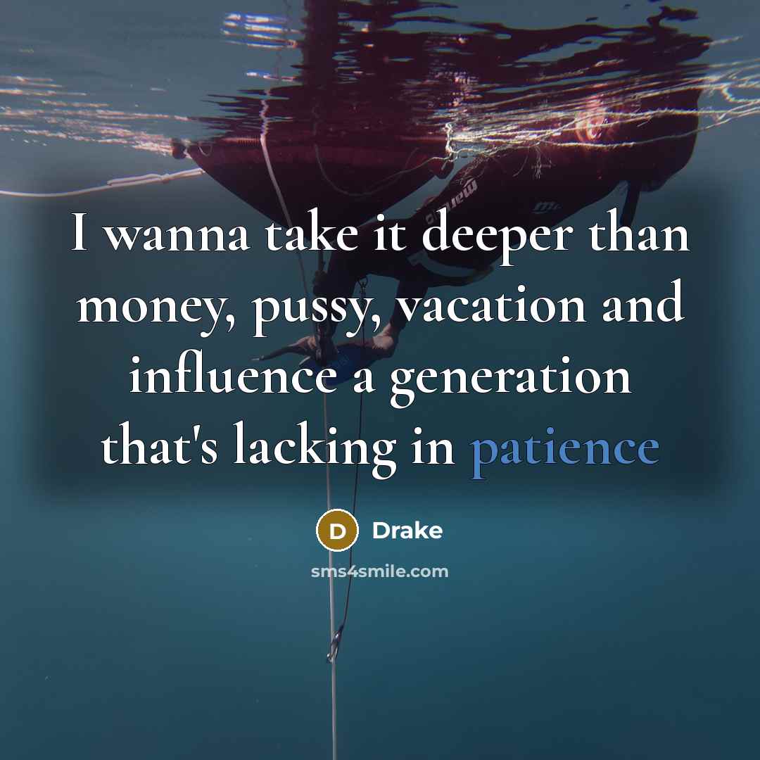 “I wanna take it deeper than money, pussy, vacation and…” quote by Drake