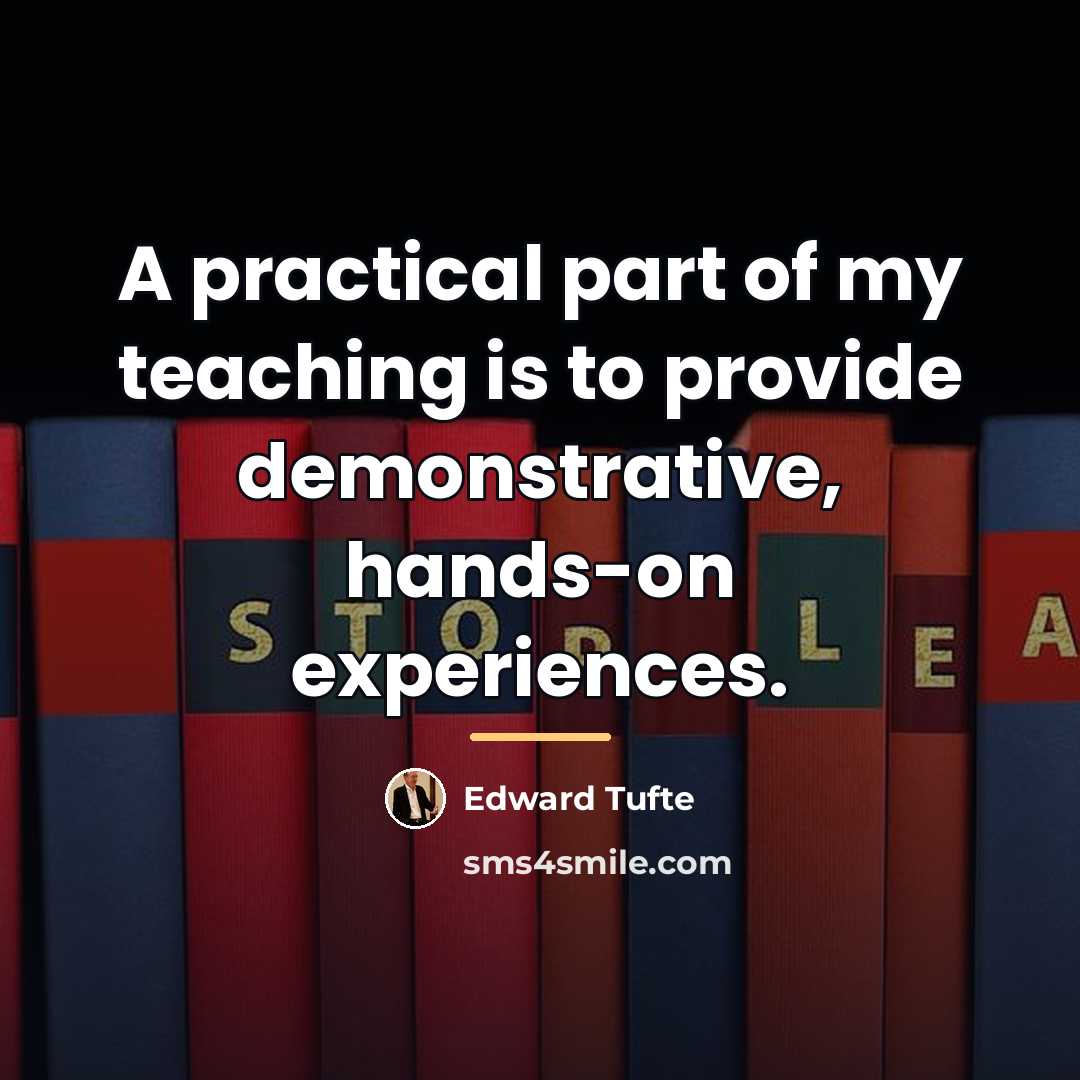 “A practical part of my teaching is to provide demonstrative,…” quote by Edward Tufte