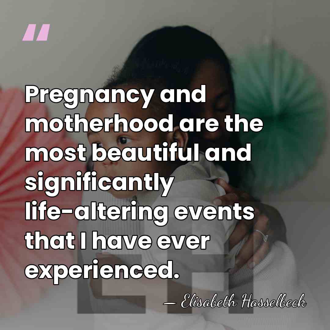 Pregnancy and motherhood are the most beautiful and significantly life-altering events that&hellip; - Elisabeth Hasselbeck
