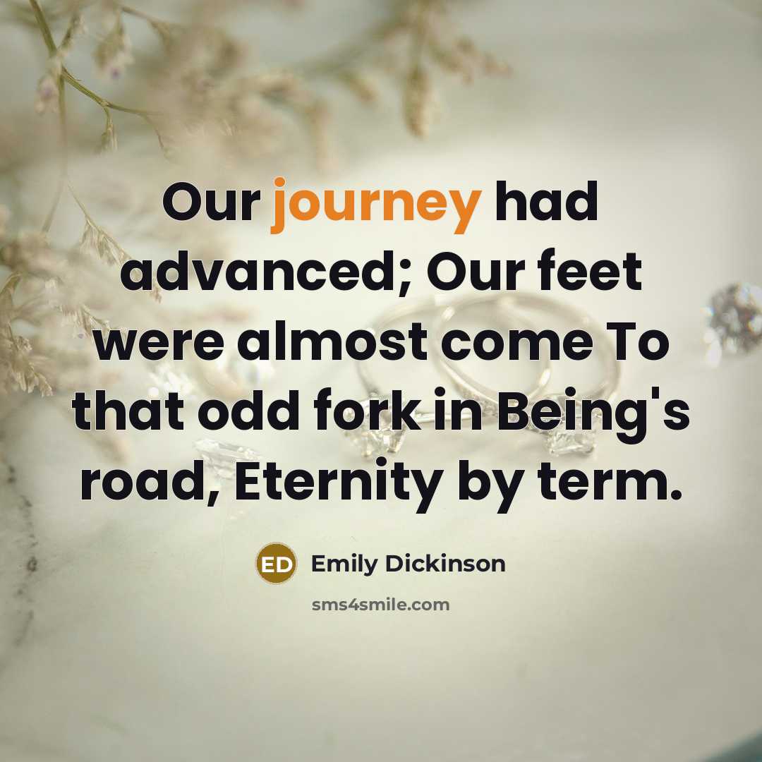“Our journey had advanced; Our feet were almost come To…” quote by Emily Dickinson