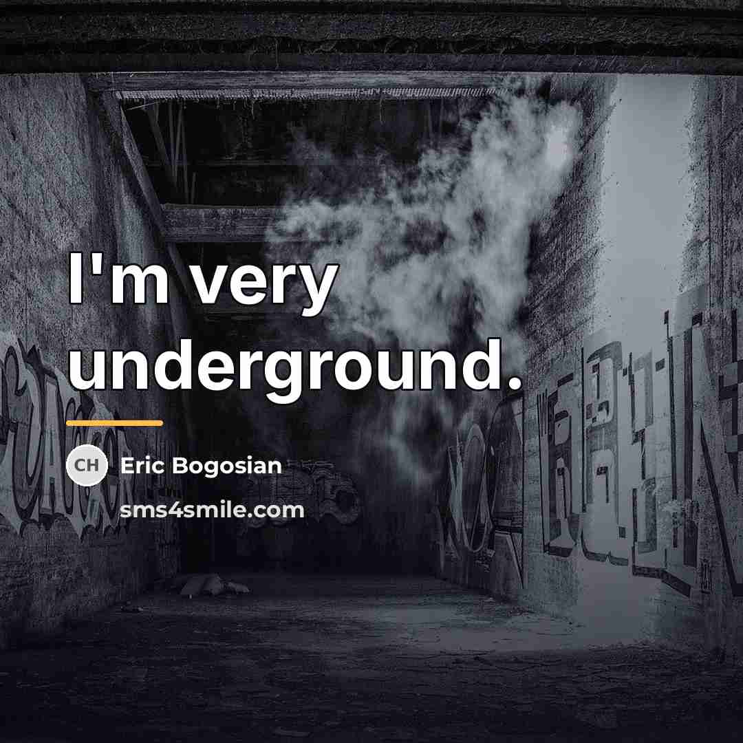 “I'm very underground.…” quote by Eric Bogosian
